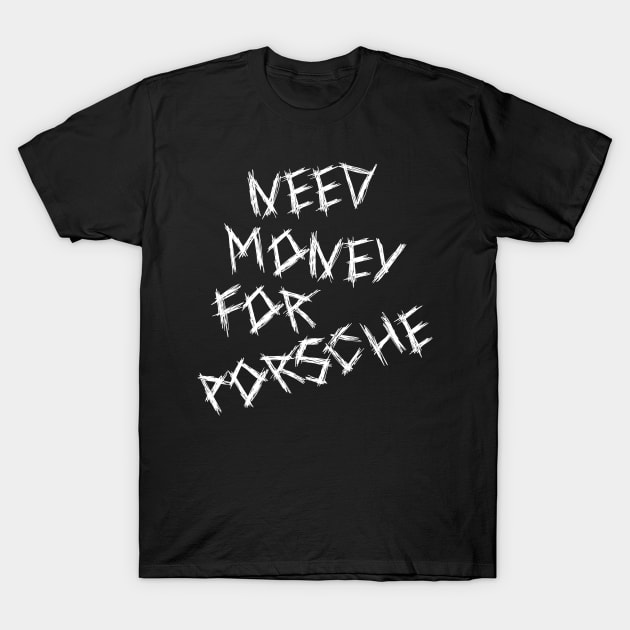 Need Money For Porsche T-Shirt by artbooming